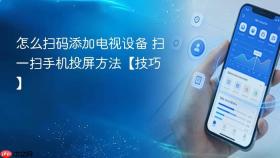 怎么扫码添加电视设备 扫一扫手机投屏方法【技巧】