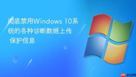 彻底禁用windows 10系统的各种诊断数据上传 保护信息