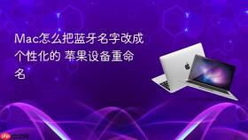 mac怎么把蓝牙名字改成个性化的 苹果设备重命名