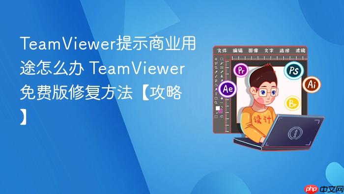 teamviewer提示商业用途怎么办 teamviewer免费版修复方法【攻略】