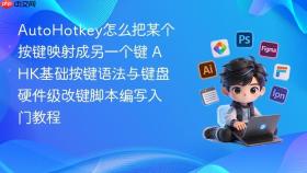 autohotkey怎么把某个按键映射成另一个键 ahk基础按键语法与键盘硬件级改键脚本编写入门教程