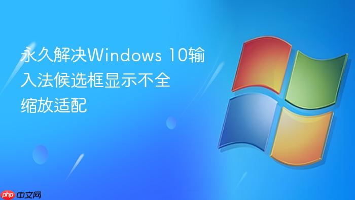 永久解决windows 10输入法候选框显示不全 缩放适配
