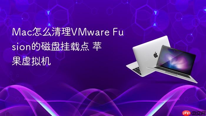mac怎么清理vmware fusion的磁盘挂载点 苹果虚拟机