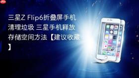 三星Z Flip6折叠屏手机清理垃圾 三星手机释放存储空间方法【建议收藏】