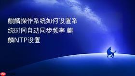 麒麟操作系统如何设置系统时间自动同步频率 麒麟NTP设置