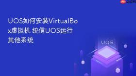 uos如何安装virtualbox虚拟机 统信uos运行其他系统