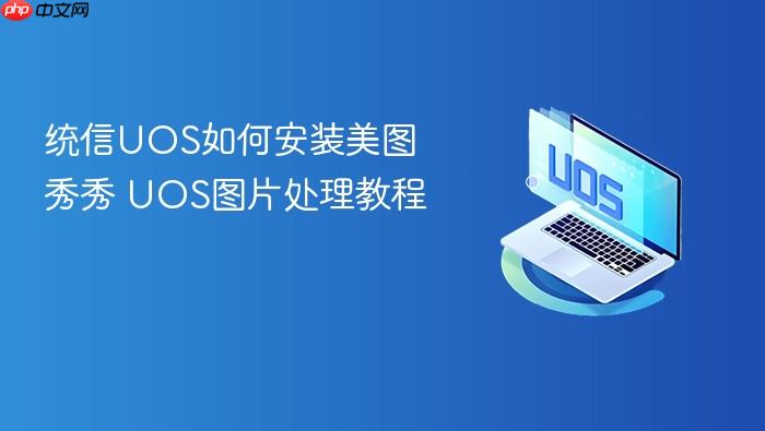 统信uos如何安装美图秀秀 uos图片处理教程