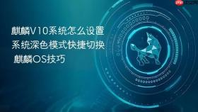 麒麟v10系统怎么设置系统深色模式快捷切换 麒麟os技巧