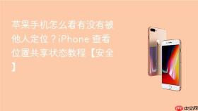苹果手机怎么看有没有被他人定位?iphone 查看位置共享状态教程【安全】