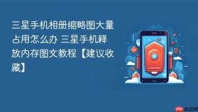 三星手机相册缩略图大量占用怎么办 三星手机释放内存图文教程【建议收藏】