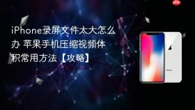 iPhone录屏文件太大怎么办 苹果手机压缩视频体积常用方法【攻略】