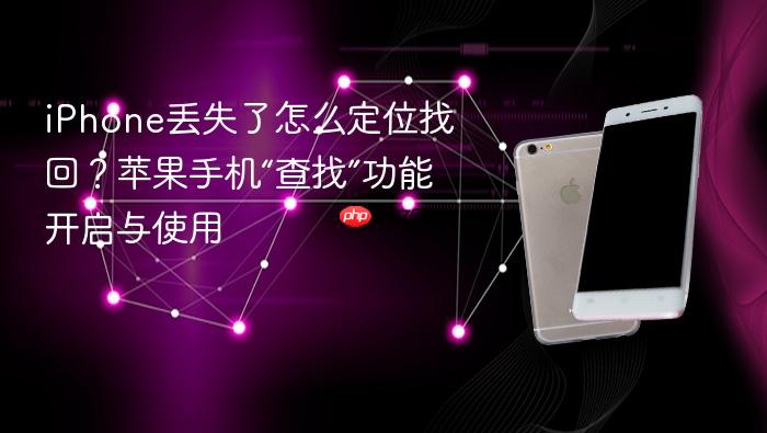 iphone丢失了怎么定位找回?苹果手机“查找”功能开启与使用