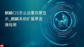 麒麟OS怎么设置双屏显示_麒麟系统扩展屏连接指南