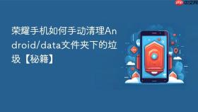 荣耀手机如何手动清理Android/data文件夹下的垃圾【秘籍】