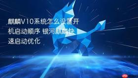 麒麟v10系统怎么设置开机启动顺序 银河麒麟快速启动优化