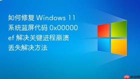 如何修复 windows 11 系统蓝屏代码 0x00000ef 解决关键进程崩溃丢失解决方法