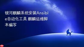 银河麒麟系统安装Ansible自动化工具 麒麟运维脚本编写