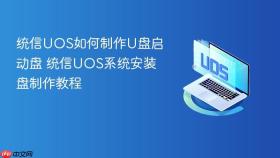 统信UOS如何制作U盘启动盘 统信UOS系统安装盘制作教程