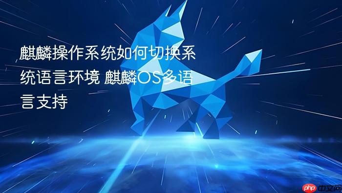 麒麟操作系统如何切换系统语言环境 麒麟os多语言支持