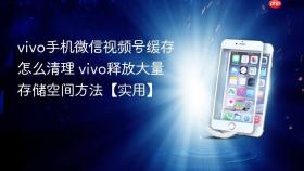 vivo手机微信视频号缓存怎么清理 vivo释放大量存储空间方法【实用】