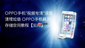 oppo手机“视频专清”深度清理垃圾 oppo手机释放存储空间教程【实用】