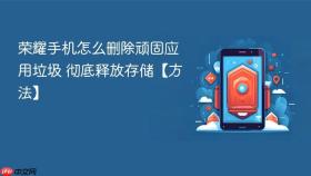 荣耀手机怎么删除顽固应用垃圾 彻底释放存储【方法】