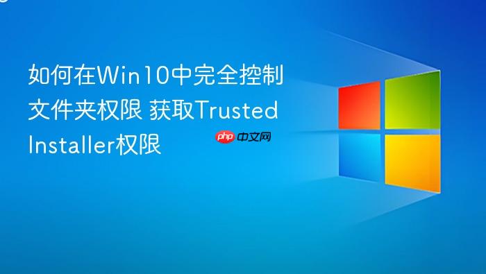 如何在win10中完全控制文件夹权限 获取trustedinstaller权限