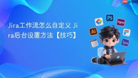 jira工作流怎么自定义 jira后台设置方法【技巧】