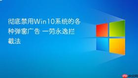 彻底禁用win10系统的各种弹窗广告 一劳永逸拦截法