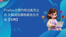 firefox占用内存过高怎么办 火狐浏览器性能优化方法【攻略】