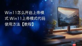 Win11怎么开启上帝模式 Win11上帝模式代码使用方法【教程】