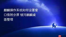 麒麟操作系统如何设置窗口吸附分屏 银河麒麟桌面整理