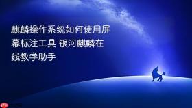麒麟操作系统如何使用屏幕标注工具 银河麒麟在线教学助手