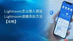 lightroom怎么导入预设 lightroom滤镜添加方法【攻略】
