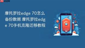 摩托罗拉edge 70怎么备份数据 摩托罗拉edge 70手机克隆迁移教程