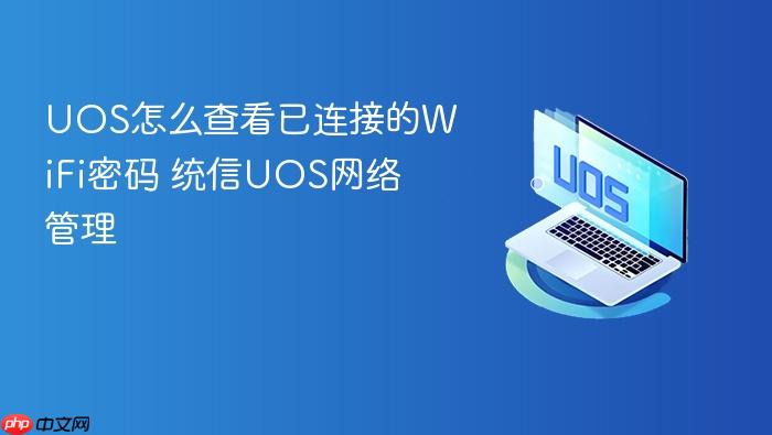 uos怎么查看已连接的wifi密码 统信uos网络管理