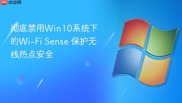 彻底禁用win10系统下的wi-fi sense 保护无线热点安全