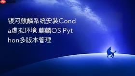 银河麒麟系统安装Conda虚拟环境 麒麟OS Python多版本管理
