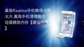 真我Realme手机微信占用太大 真我手机清理微信垃圾释放内存【建议收藏】