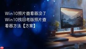 Win10照片查看器没了 Win10找回老版照片查看器方法【方案】