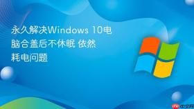 永久解决windows 10电脑合盖后不休眠 依然耗电问题