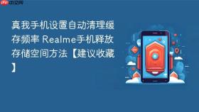 真我手机设置自动清理缓存频率 Realme手机释放存储空间方法【建议收藏】