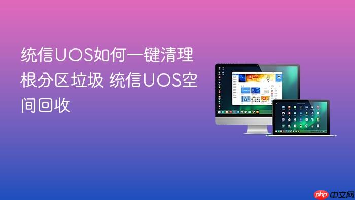 统信uos如何一键清理根分区垃圾 统信uos空间回收
