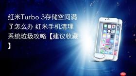 红米turbo 3存储空间满了怎么办 红米手机清理系统垃圾攻略【建议收藏】