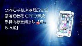 OPPO手机浏览器历史记录清理教程 OPPO释放手机内存空间方法【建议收藏】