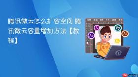 腾讯微云怎么扩容空间 腾讯微云容量增加方法【教程】