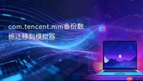 com.tencent.mm备份数据迁移到模拟器