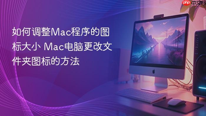 如何调整mac程序的图标大小 mac电脑更改文件夹图标的方法
