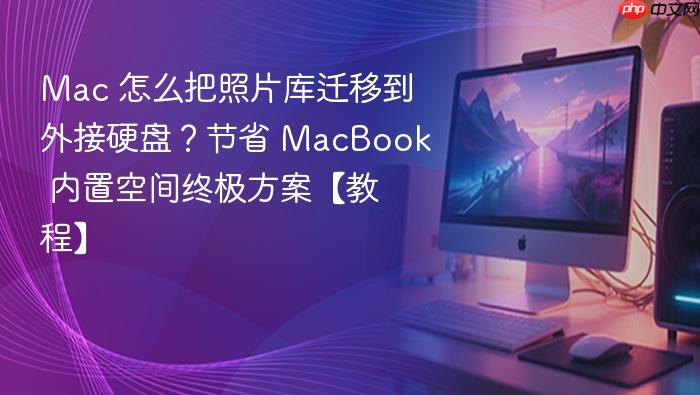 mac 怎么把照片库迁移到外接硬盘?节省 macbook 内置空间终极方案【教程】