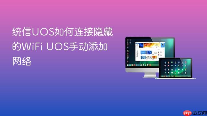 统信uos如何连接隐藏的wifi uos手动添加网络